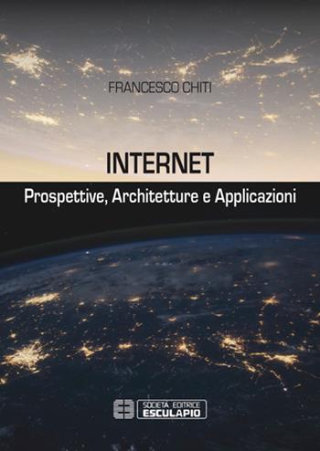 Internet. Prospettive, architetture, applicazioni - Francesco Chiti - Libro Esculapio 2019 | Libraccio.it