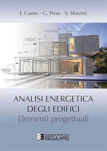 Analisi energetica degli edifici. Elementi progettuali - Fabrizio Cumo, Giuseppe Piras, Valentina Sforzini - Libro Esculapio 2019 | Libraccio.it