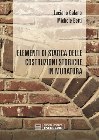 Elementi di statica delle costruzioni storiche in muratura - Luciano Galano, Michele Betti - Libro Esculapio 2019 | Libraccio.it