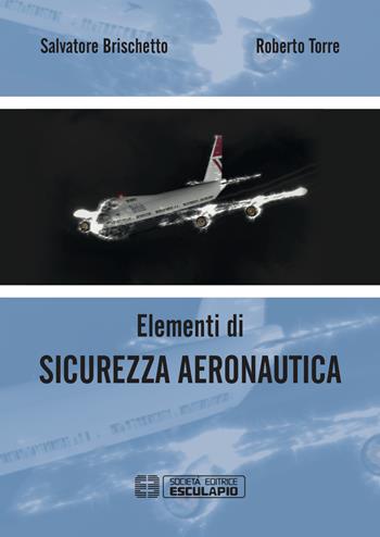 Elementi di sicurezza aeronautica - Salvatore Brischetto, Roberto Torre - Libro Esculapio 2019 | Libraccio.it