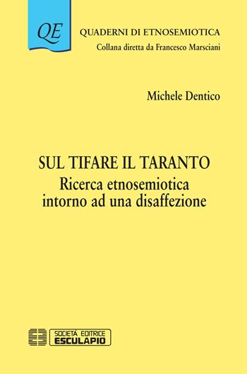 Sul tifare il Taranto. Ricerca etnosemiotica intorno a una disaffezione - Michele Dentico - Libro Esculapio 2019, Quaderni di etnosemiotica | Libraccio.it