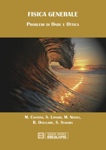 Fisica generale. Problemi di onde e ottica - Matteo Cantoni, Stefano Longhi, Mauro Nisoli - Libro Esculapio 2019 | Libraccio.it