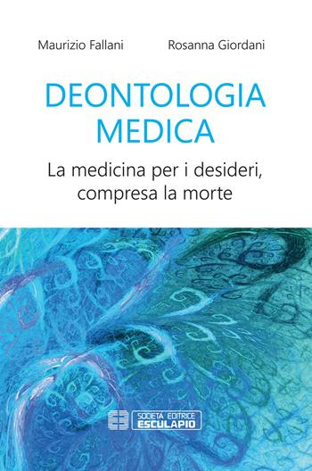 Deontologia medica. La medicina per i desideri, compresa la morte - Maurizio Fallani, Rosanna Giordani - Libro Esculapio 2019 | Libraccio.it