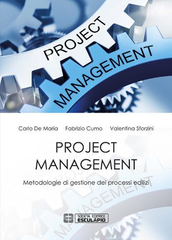 Project management. Metodologie di gestione dei processi edilizi - Carlo De Maria, Fabrizio Cumo, Valentina Sforzini - Libro Esculapio 2019 | Libraccio.it