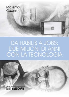 Da Habilis a Jobs: due milioni di anni con la tecnologia - Massimo Guarnieri - Libro Esculapio 2019 | Libraccio.it