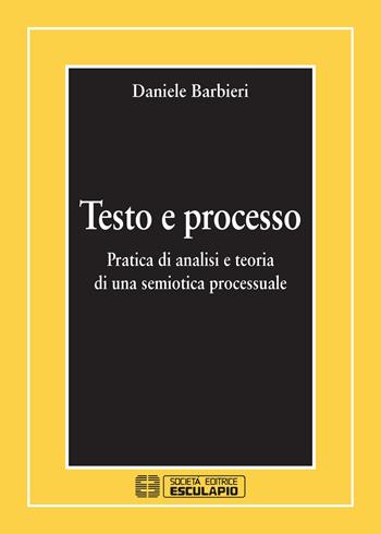 Testo e processo. Pratica di analisi e teoria di una semiotica processuale - Daniele Barbieri - Libro Esculapio 2020, Teoria della cultura | Libraccio.it