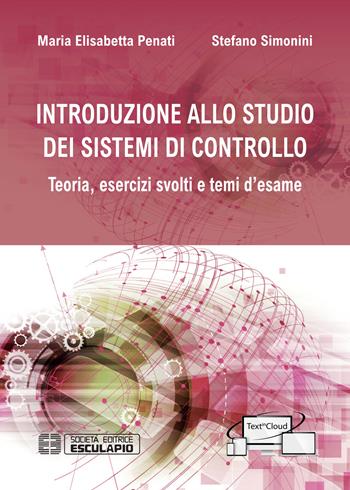 Introduzione allo studio dei sistemi di controllo. Teoria, esercizi svolti e temi d'esame - Maria Elisabetta Penati, Stefano Simonini - Libro Esculapio 2020 | Libraccio.it