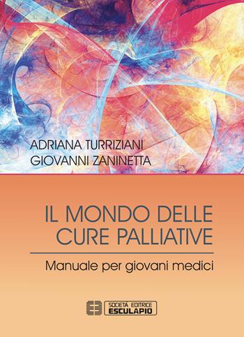 Il mondo delle cure palliative. Manuale per giovani medici - Adriana Turriziani, Giovanni Zaninetta - Libro Esculapio 2020 | Libraccio.it