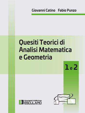 Quesiti teorici di analisi matematica e geometria 1 e 2 - Giovanni Catino, Fabio Punzo - Libro Esculapio 2020 | Libraccio.it