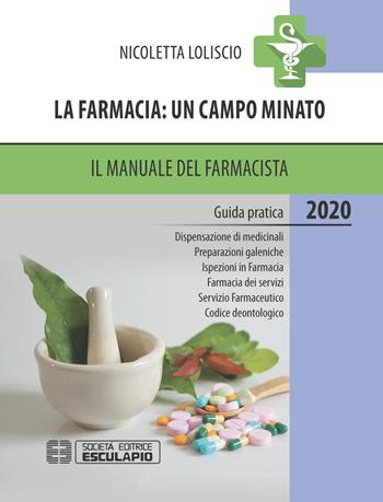 La farmacia: un campo minato. Il manuale del farmacista 2020 - Nicoletta Loliscio - Libro Esculapio 2020 | Libraccio.it
