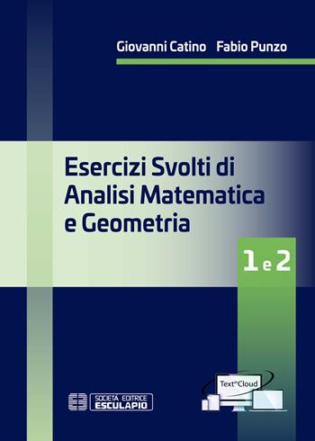Esercizi svolti di analisi matematica e geometria 1 e 2 - Giovanni Catino, Fabio Punzo - Libro Esculapio 2020 | Libraccio.it