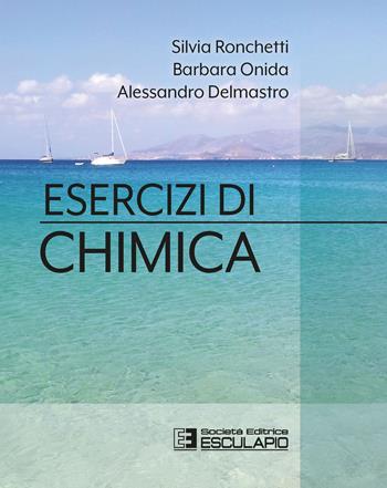 Esercizi di chimica - Silvia Ronchetti, Barbara Onida, Alessandro Delmastro - Libro Esculapio 2020 | Libraccio.it