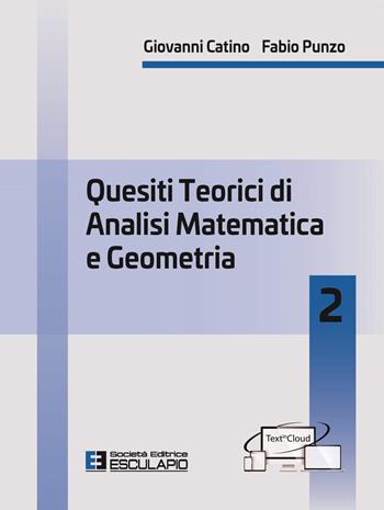Quesiti teorici di analisi matematica e geometria 2 - Giovanni Catino, Fabio Punzo - Libro Esculapio 2020 | Libraccio.it