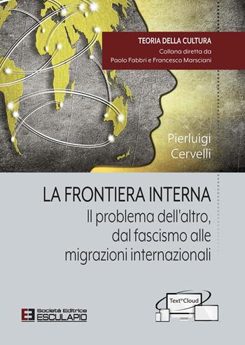 La frontiera interna. Il problema dell'altro dal fascismo alle migrazioni internazionali - Cervelli Pierluigi - Libro Esculapio 2020, Teoria della cultura | Libraccio.it