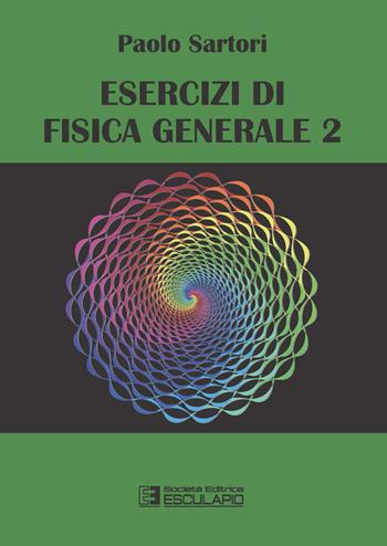 Esercizi di fisica generale. Vol. 2 - Paolo Sartori - Libro Esculapio 2020 | Libraccio.it