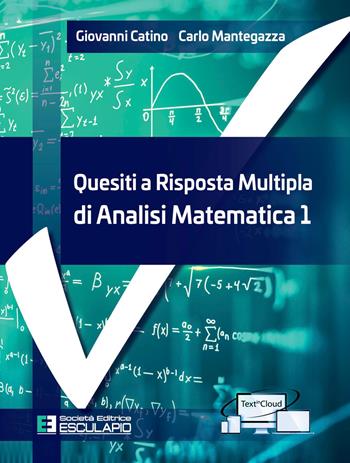 Quesiti a risposta multipla di analisi matematica. Vol. 1 - Giovanni Catino, Carlo Mantegazza - Libro Esculapio 2020 | Libraccio.it