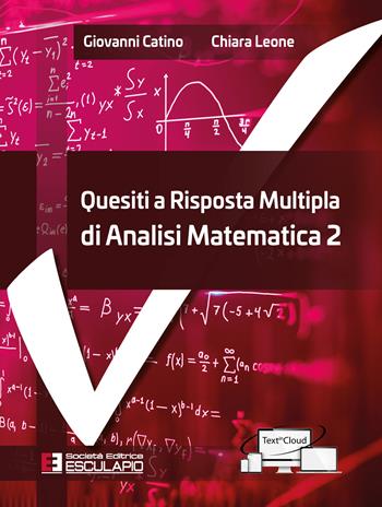 Quesiti a risposta multipla di analisi matematica 2 - Giovanni Catino, Chiara Leone - Libro Esculapio 2020 | Libraccio.it