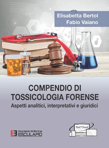 Compendio di tossicologia forense. Aspetti analitici, interpretativi e giuridici - Elisabetta Bertol - Libro Esculapio 2020 | Libraccio.it