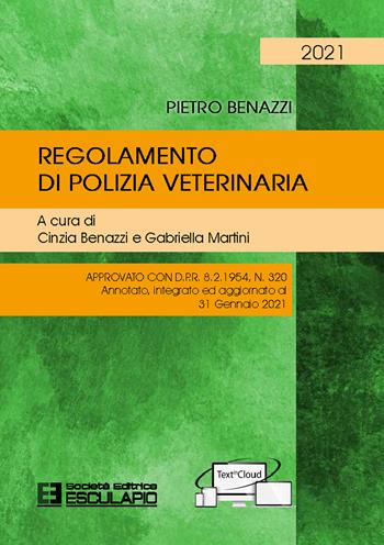 Regolamento di polizia veterinaria. Approvato con D.P.R. 8.2.1954 N.320. Annotato, integrato ed aggiornato al 31 gennaio 2021 - Pietro Benazzi - Libro Esculapio 2021 | Libraccio.it