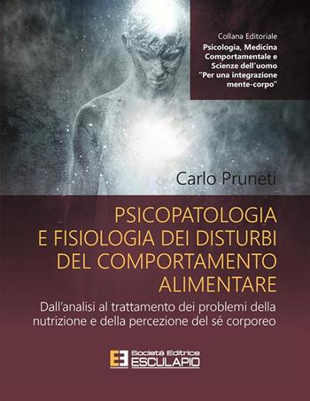 Psicopatologia e fisiologia dei disturbi del comportamento alimentare. Dall'analisi al trattamento dei problemi della nutrizione e della percezione del sé corporeo - Carlo Pruneti - Libro Esculapio 2021 | Libraccio.it