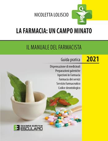 La farmacia. Un campo minato. Il manuale del farmacista. Guida pratica - Nicoletta Loliscio - Libro Esculapio 2021 | Libraccio.it