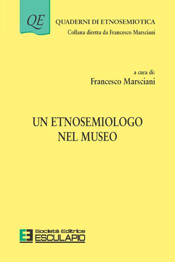 Un etnosemiologo nel museo - Francesco Marsciani - Libro Esculapio 2021, Quaderni di etnosemiotica | Libraccio.it