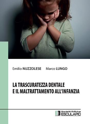 La trascuratezza dentale e il maltrattamento all'infanzia  - Libro Esculapio 2021 | Libraccio.it