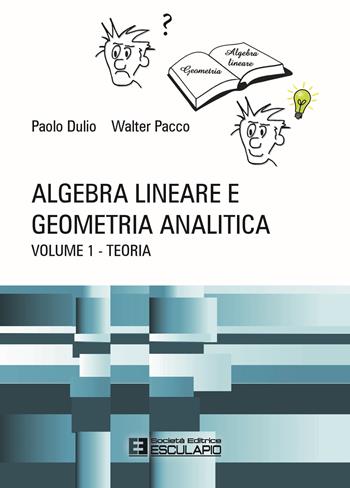 Algebra lineare e geometria analitica. Vol. 1: Teoria - Paolo Dulio, Walter Pacco - Libro Esculapio 2021 | Libraccio.it