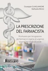 La prescrizione del farmacista. Prontuario per l’erogazione dei farmaci in regime di urgenza ai sensi del DM 31/03/2008