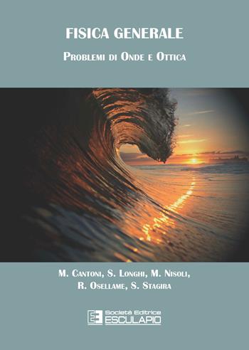 Fisica generale. Problemi di onde e ottica - Matteo Cantoni, Stefano Longhi, Mauro Nisoli - Libro Esculapio 2021 | Libraccio.it