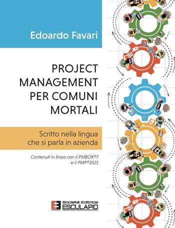 Project management per comuni mortali. Scritto nella lingua che si parla in azienda. Contenuti in linea con il PMBOK®7 e il PMP®2021 - Edoardo Favari - Libro Esculapio 2021 | Libraccio.it