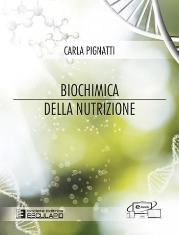 Biochimica della nutrizione - Carla Pignatti - Libro Esculapio 2022 | Libraccio.it