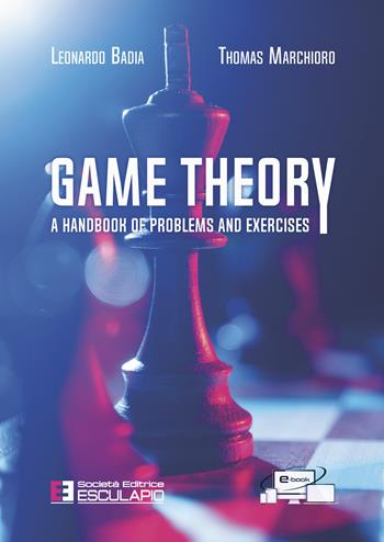 Game theory. A handbook of problems and exercises - Leonardo Badia, Thomas Marchioro - Libro Esculapio 2022 | Libraccio.it