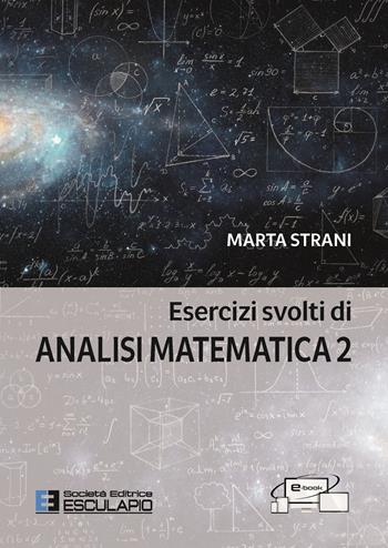 Esercizi svolti di Analisi Matematica 2. Con accesso al Textincloud - Marta Strani - Libro Esculapio 2022 | Libraccio.it