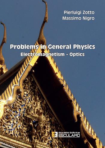 Problems in general physics. Electromagnetism-optics - Pierluigi Zotto, Massimo Nigro - Libro Esculapio 2022 | Libraccio.it