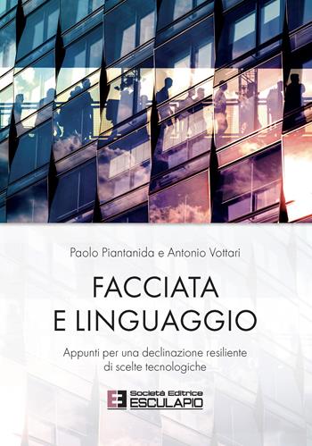 Facciata e linguaggio. Appunti per una declinazione resiliente di scelte tecnologiche - Paolo Piantanida, Antonio Vottari - Libro Esculapio 2022 | Libraccio.it