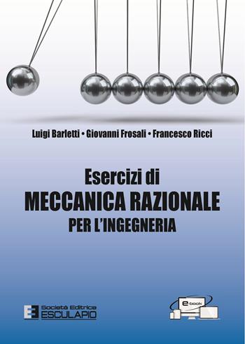 Esercizi di meccanica razionale per l'ingegneria - Luigi Barletti, Giovanni Frosali, Francesco Ricci - Libro Esculapio 2022 | Libraccio.it