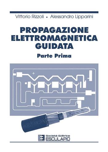 Propagazione elettromagnetica guidata. Vol. 1 - Vittorio Rizzoli, Alessandro Lipparini - Libro Esculapio 2023 | Libraccio.it