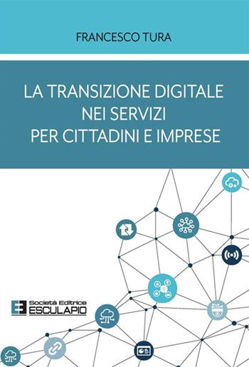 La transizione digitale nei servizi per cittadini e imprese - Francesco Tura - Libro Esculapio 2023 | Libraccio.it