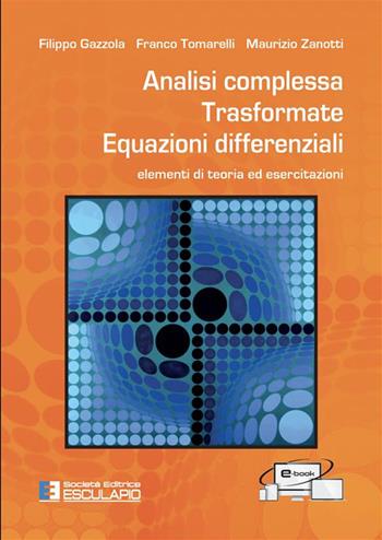 Analisi complessa. Trasformate. Equazioni differenziali. Elementi di teoria ed esercitazioni. Nuova ediz. - Franco Tomarelli, Filippo Gazzola, Maurizio Zanotti - Libro Esculapio 2023 | Libraccio.it