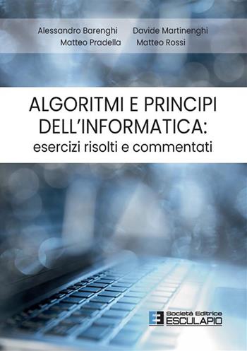 Algoritmi e principi dell'informatica: esercizi risolti e commentati - Alessandro Barenghi, Davide Martinenghi, Matteo Pradella - Libro Esculapio 2023 | Libraccio.it