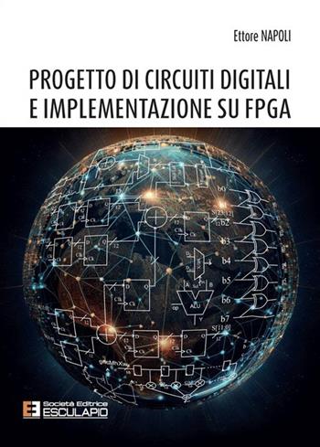 Progetto di circuiti digitali e implementazione su FPGA. Nuova ediz. - Ettore Napoli - Libro Esculapio 2023 | Libraccio.it