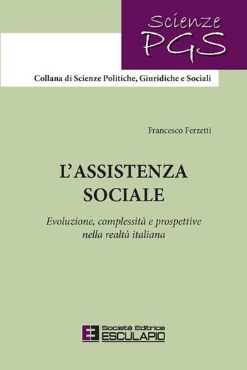 L'assistenza sociale. Evoluzione, complessità e prospettive nella realtà italiana. Nuova ediz. - Francesco Ferzetti - Libro Esculapio 2023, Scienze politiche giuridiche e sociali | Libraccio.it