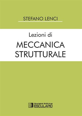 Lezioni di meccanica strutturale - Stefano Lenci - Libro Esculapio 2023 | Libraccio.it