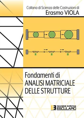 Fondamenti di analisi matriciale delle strutture - Erasmo Viola - Libro Esculapio 2023, Scienze delle costruzioni | Libraccio.it