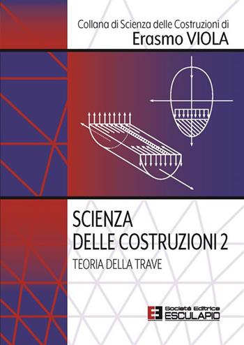 Scienza delle costruzioni. Vol. 2: Teoria della trave - Erasmo Viola - Libro Esculapio 2023, Scienze delle costruzioni | Libraccio.it
