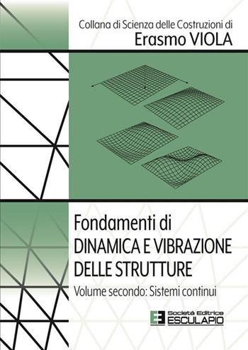Fondamenti di dinamica e vibrazione delle strutture. Vol. 2: Sistemi continui - Erasmo Viola - Libro Esculapio 2023, Scienze delle costruzioni | Libraccio.it