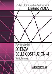 Esercitazioni di scienza delle costruzioni. Vol. 4: Temi d'esame