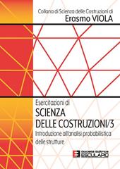 Esercitazioni di scienza delle costruzioni. Vol. 3: Introduzione all'analisi probabilistica delle strutture
