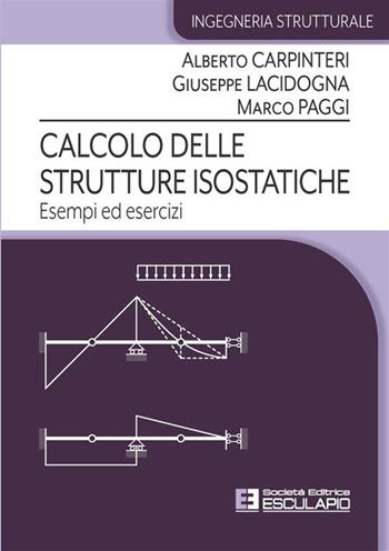 Calcolo delle strutture isostatiche. Esempi ed esercizi - Alberto Carpinteri, Giuseppe Lacidogna, Marco Poggi - Libro Esculapio 2023, Ingegneria strutturale | Libraccio.it